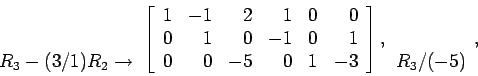 \begin{displaymath}
\begin{array}{r}
\\
\\
R_3-(3/1)R_2 \rightarrow \\
\en...
...\right],
\begin{array}{r}
\\
\\
R_3/(-5) \\
\end{array},
\end{displaymath}