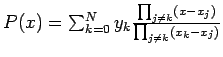 $P(x)=\sum_{k=0}^N y_k \frac{\prod_{j\neq k}(x-x_j)}{\prod_{j\neq k}(x_k-x_j)}$