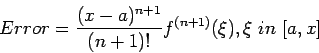 \begin{displaymath}
Error=\frac{(x-a)^{n+1}}{(n+1)!}f^{(n+1)}(\xi), \xi~in~[a,x]
\end{displaymath}