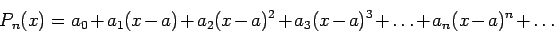 \begin{displaymath}
P_n(x)=a_0 + a_1(x - a) + a_2(x - a)^2 + a_3(x - a)^3 +\ldots+ a_n(x - a)^n + \ldots
\end{displaymath}