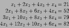 \begin{displaymath}
\begin{array}{r}
x_1+2x_2+4x_3+x_4=21\\
2x_1+8x_2+6x_3+4x...
...+10x_2+8x_3+8x_4=79\\
4x_1+12x_2+10x_3+6x_4=82\\
\end{array}\end{displaymath}