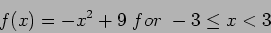 \begin{displaymath}
f(x)=-x^2+9~for~-3\leq x < 3
\end{displaymath}