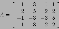 \begin{displaymath}
A=\left[
\begin{array}{rrrr}
1 & 3 & 1 & 1 \\
2 & 5 & 2 & 2 \\
-1 &-3 &-3 & 5 \\
1 & 3 & 2 & 2 \\
\end{array} \right]
\end{displaymath}