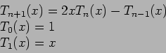 \begin{displaymath}
\begin{array}{l}
T_{n+1}(x)=2xT_n(x)-T_{n-1}(x)\\
T_0(x)=1\\
T_1(x)=x\\
\end{array}\end{displaymath}