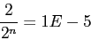 \begin{displaymath}
\frac{2}{2^n}=1E-5
\end{displaymath}