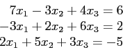 \begin{displaymath}
\begin{array}{r}
7x_1-3x_2+4x_3=6\\
-3x_1+2x_2+6x_3=2\\
2x_1+5x_2+3x_3=-5\\
\end{array}\end{displaymath}