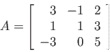 \begin{displaymath}
A=\left[
\begin{array}{rrr}
3 &-1 &2\\
1 & 1 &3\\
-3 & 0 &5\\
\end{array} \right]
\end{displaymath}