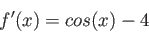 \begin{displaymath}
f'(x)=cos(x)-4
\end{displaymath}