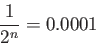 \begin{displaymath}
\frac{1}{2^n}=0.0001
\end{displaymath}