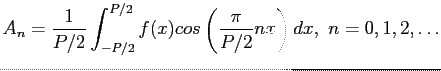 $\displaystyle A_n=\frac{1}{P/2}\int_{-P/2}^{P/2} f(x)cos\left( \frac{\pi }{P/2} nx\right) dx, n=0,1,2,\ldots$