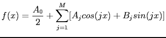 $\displaystyle f(x)=\frac{A_0}{2}+\sum_{j=1}^{M}[A_jcos(jx)+B_jsin(jx)]
$