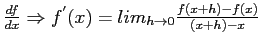 $ \frac{df}{dx}\Rightarrow f^{'}(x)=lim_{h\rightarrow0}\frac{f(x+h)-f(x)}{(x+h)-x}$