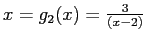 $ x=g_2(x)=\frac {3}{(x-2)}$