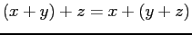 $ (x+y)+z=x+(y+z)$