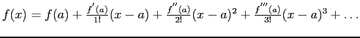 $ f(x)=f(a)+\frac{f^{'}(a)}{1!}(x-a)+\frac{f^{''}(a)}{2!}(x-a)^2+\frac{f^{'''}(a)}{3!}(x-a)^3+\ldots$