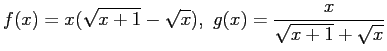 $\displaystyle f(x) = x(\sqrt{x+1} - \sqrt{x}) ,  g(x) = \frac{x}{\sqrt{x+1}+\sqrt{x}}
$