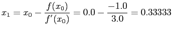 $\displaystyle x_1=x_0-\frac{f(x_0)}{f^{'}(x_0)}=0.0-\frac{-1.0}{3.0}=0.33333
$