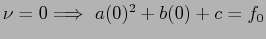 $ \nu =0\Longrightarrow a(0)^2 + b(0) + c=f_0$