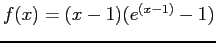 $ f(x) = (x - 1) (e^{(x-1)} - 1)$