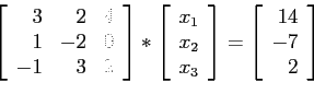 \begin{displaymath}
\left[
\begin{array}{rrr}
3 & 2 & 4 \\
1 & -2 & 0 \\
-1...
...left[
\begin{array}{r}
14\\
-7\\
2\\
\end{array}\right]
\end{displaymath}