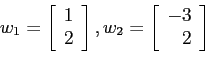 \begin{displaymath}
w_1=\left[
\begin{array}{c}
1 \\
2 \\
\end{array} \right], w_2=\left[
\begin{array}{r}
-3 \\
2 \\
\end{array} \right]
\end{displaymath}