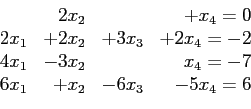 \begin{displaymath}
\begin{array}{rrrr}
&2x_2& &+x_4=0\\
2x_1 &+2x_2 &+3x_3 &...
..._2 & & x_4 =-7 \\
6x_1 &+x_2 &-6x_3 &-5x_4 =6 \\
\end{array}\end{displaymath}