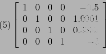 \begin{displaymath}
(5) \left[
\begin{array}{rrrrr}
1 & 0 & 0 & 0 &-0.5\\
0 & 1...
... & 1 & 0 & 0.3333\\
0 & 0 & 0 & 1 & -2\\
\end{array} \right]
\end{displaymath}