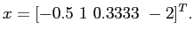 $\displaystyle x= [ -0.5  1  0.3333  -2]^T.
$