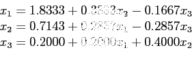 \begin{displaymath}\begin{array}{l} x_1 = 1.8333 + 0.3333x_2 - 0.1667x_3  x_2 ...
....2857x_3  x_3 = 0.2000 + 0.2000x_1 + 0.4000x_2  \end{array}\end{displaymath}