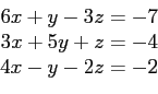 \begin{displaymath}
\begin{array}{r}
6x+y-3z=-7\\
3x+5y+z=-4\\
4x-y-2z=-2\\
\end{array}\end{displaymath}