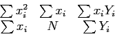 \begin{displaymath}
\begin{array}{ccc}
\sum x_i^2 & \sum x_i & \sum x_iY_i\\
\sum x_i & N & \sum Y_i\\
\end{array}\end{displaymath}