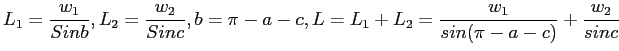 $\displaystyle L_1=\frac{w_1}{Sin b},L_2=\frac{w_2}{Sin c},
b=\pi-a-c,L=L_1+L_2=\frac{w_1}{sin(\pi-a-c)}+\frac{w_2}{sin c}
$