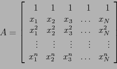 \begin{displaymath}
A=\left[
\begin{array}{rrrrr}
1 & 1 & 1 & 1 & 1 \\
x_1 & ...
... x_1^n & x_2^n & x_3^n & \ldots & x_N^n\\
\end{array} \right]
\end{displaymath}