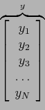 \begin{displaymath}
\overbrace{\left[
\begin{array}{r}
y_1\\
y_2\\
y_3\\
\ldots\\
y_N\\
\end{array} \right]}^{y}
\end{displaymath}