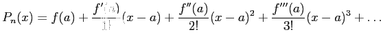 $\displaystyle P_n(x)=
f(a)
+ \frac{f'(a)}{1!}(x - a)
+ \frac{f''(a)}{2!}(x - a)^2
+ \frac{f'''(a)}{3!}(x - a)^3
+\ldots
$