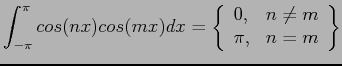 $\displaystyle \int_{-\pi}^{\pi}cos(nx)cos(mx)dx=\left\{ \begin{array}{ll} 0, & n\neq m  \pi, & n=m  \end{array} \right\}$