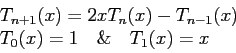 \begin{displaymath}
\begin{array}{l}
T_{n+1}(x)=2xT_n(x)-T_{n-1}(x)\\
T_0(x)=1~~~ \& ~~~T_1(x)=x\\
\end{array}\end{displaymath}