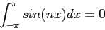 \begin{displaymath}
\int_{-\pi}^{\pi}sin(nx)dx=0
\end{displaymath}