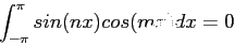 \begin{displaymath}
\int_{-\pi}^{\pi}sin(nx)cos(mx)dx=0
\end{displaymath}