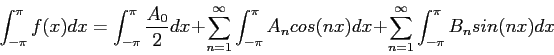 \begin{displaymath}
\int_{-\pi}^{\pi} f(x)dx=\int_{-\pi}^{\pi}\frac{A_0}{2}dx+
...
..._ncos(nx)dx+ \sum_{n=1}^{\infty} \int_{-\pi}^{\pi}B_nsin(nx)dx
\end{displaymath}