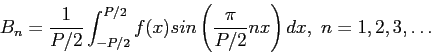 \begin{displaymath}
B_n=\frac{1}{P/2}\int_{-P/2}^{P/2} f(x)sin\left( \frac{\pi }{P/2} nx\right) dx,~n=1,2,3,\ldots
\end{displaymath}