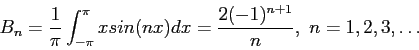 \begin{displaymath}
B_n=\frac{1}{\pi}\int_{-\pi}^{\pi} xsin(nx)dx=\frac{2(-1)^{n+1}}{n},~n=1,2,3,\ldots
\end{displaymath}