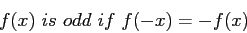 \begin{displaymath}
f(x)~is~odd~if~f(-x)=-f(x)
\end{displaymath}