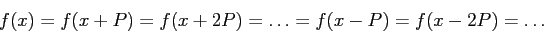 \begin{displaymath}
f(x) = f(x + P) = f(x + 2P) = \ldots =f(x - P)=f(x - 2P)=\ldots
\end{displaymath}