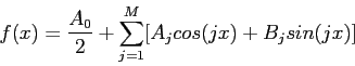 \begin{displaymath}
f(x)=\frac{A_0}{2}+\sum_{j=1}^{M}[A_jcos(jx)+B_jsin(jx)]
\end{displaymath}