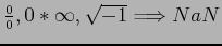 $\frac{0}{0},0*\infty,\sqrt{-1}\Longrightarrow NaN$