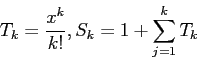 \begin{displaymath}
T_k=\frac{x^k}{k!},S_k=1+\sum_{j=1}^k T_k
\end{displaymath}