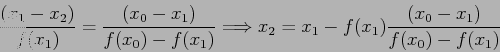 \begin{displaymath}
\frac{(x_1 - x_2)}{f(x_1)}=\frac{ (x_0 - x_1)}{f(x_0) - f(x_1)}\Longrightarrow
x_2=x_1-f(x_1)\frac{(x_0-x_1)}{f(x_0)-f(x_1)}
\end{displaymath}