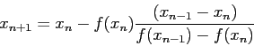 \begin{displaymath}
x_{n+1}=x_n-f(x_n)\frac{(x_{n-1}-x_n)}{f(x_{n-1})-f(x_n)}
\end{displaymath}