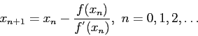 \begin{displaymath}
x_{n+1}=x_{n}-\frac{f(x_n)}{f^{'}(x_n)},~n=0,1,2,\ldots
\end{displaymath}